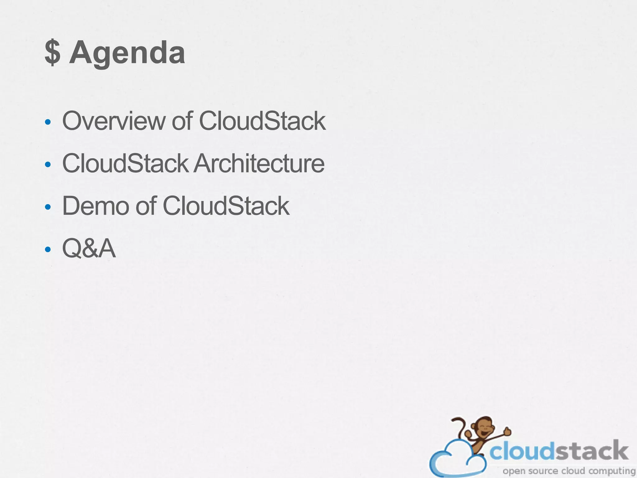 $ Agenda
• Overview of CloudStack
• CloudStackArchitecture
• Demo of CloudStack
• Q&A
 