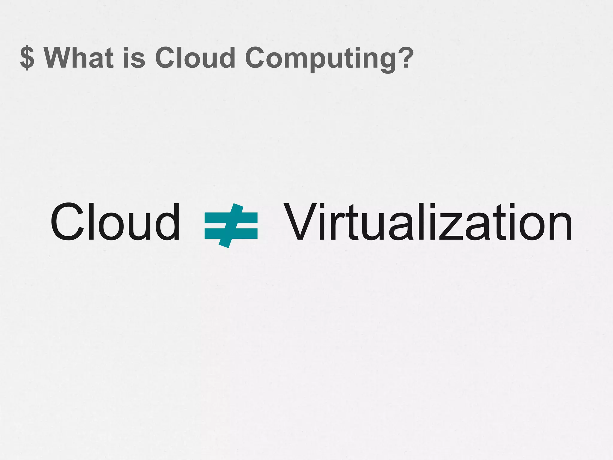 $ What is Cloud Computing?
VirtualizationCloud
 