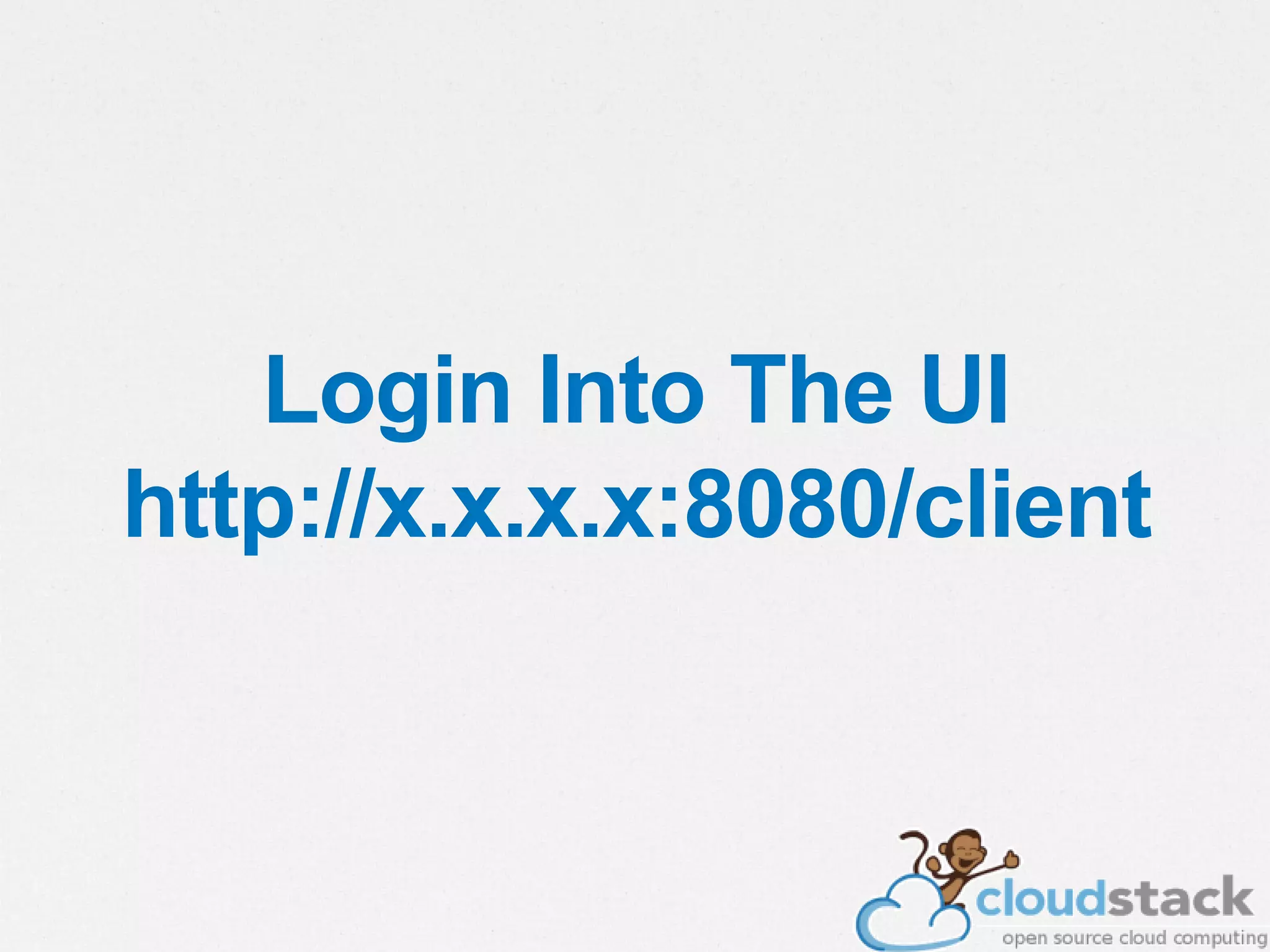 Login Into The UI
http://x.x.x.x:8080/client
 