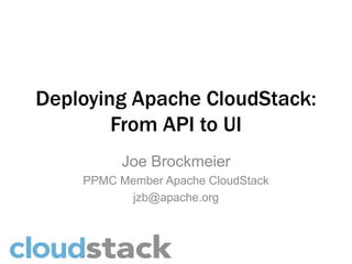 Deploying Apache CloudStack:
        From API to UI
          Joe Brockmeier
    PPMC Member Apache CloudStack
           jzb@apache.org
 