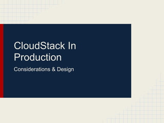 CloudStack In
Production
Considerations & Design
 