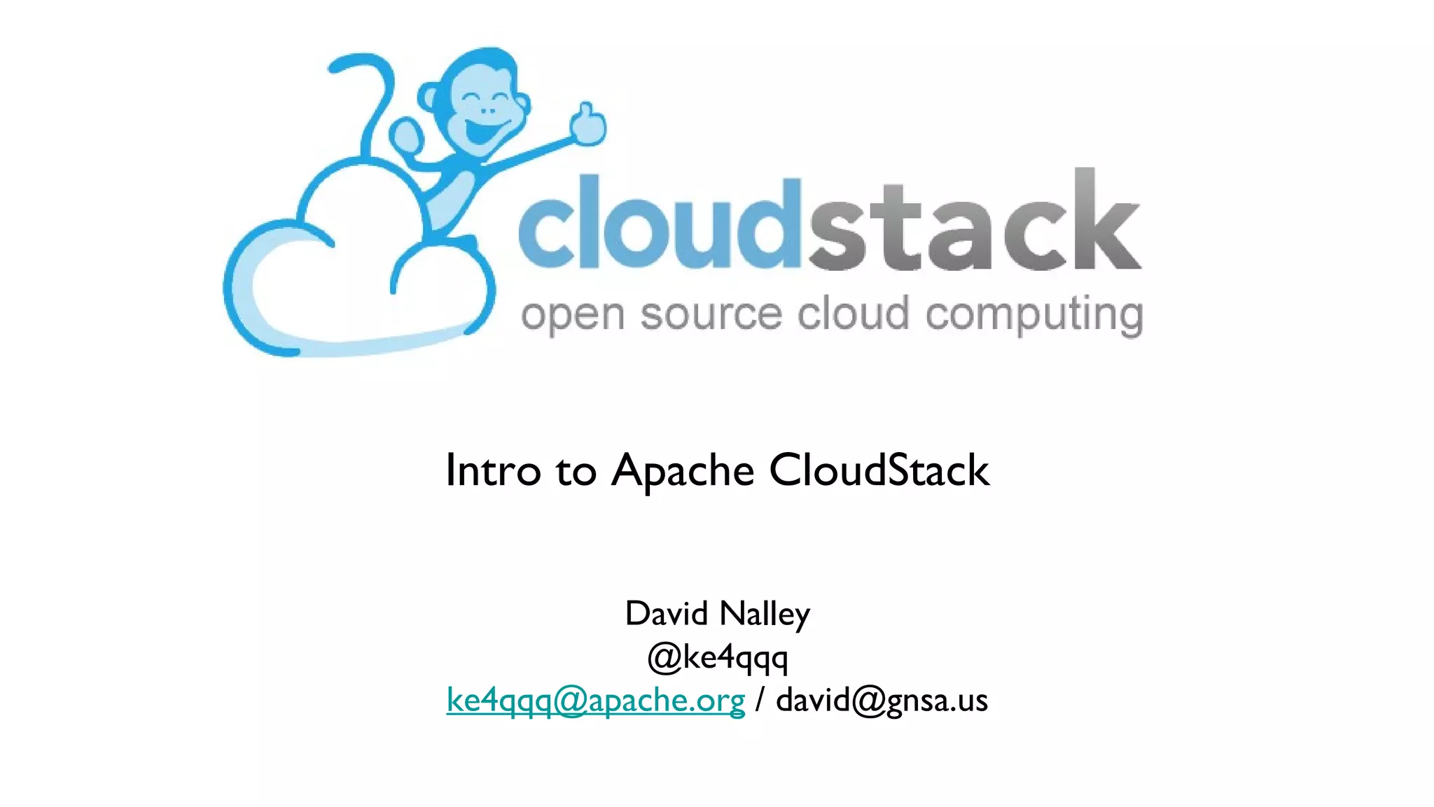 Intro to Apache CloudStack

         David Nalley
           @ke4qqq
ke4qqq@apache.org / david@gnsa.us
 