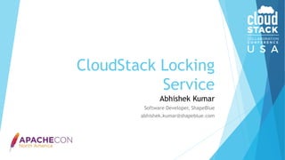 CloudStack Locking
Service
Abhishek Kumar
Software Developer, ShapeBlue
abhishek.kumar@shapeblue.com
 