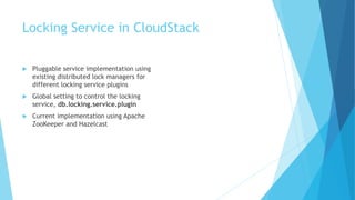 Locking Service in CloudStack
 Pluggable service implementation using
existing distributed lock managers for
different lo...