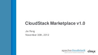 CloudStack Marketplace v1.0
Jie Feng
November 30th, 2012
 