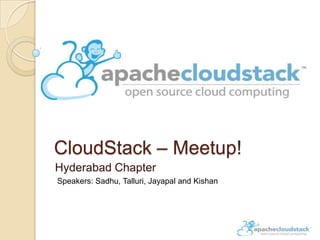 CloudStack – Meetup!
Hyderabad Chapter
Speakers: Sadhu, Talluri, Jayapal and Kishan
 