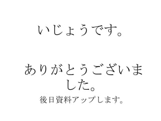 いじょうです。
ありがとうございま
した。
後日資料アップします。
 