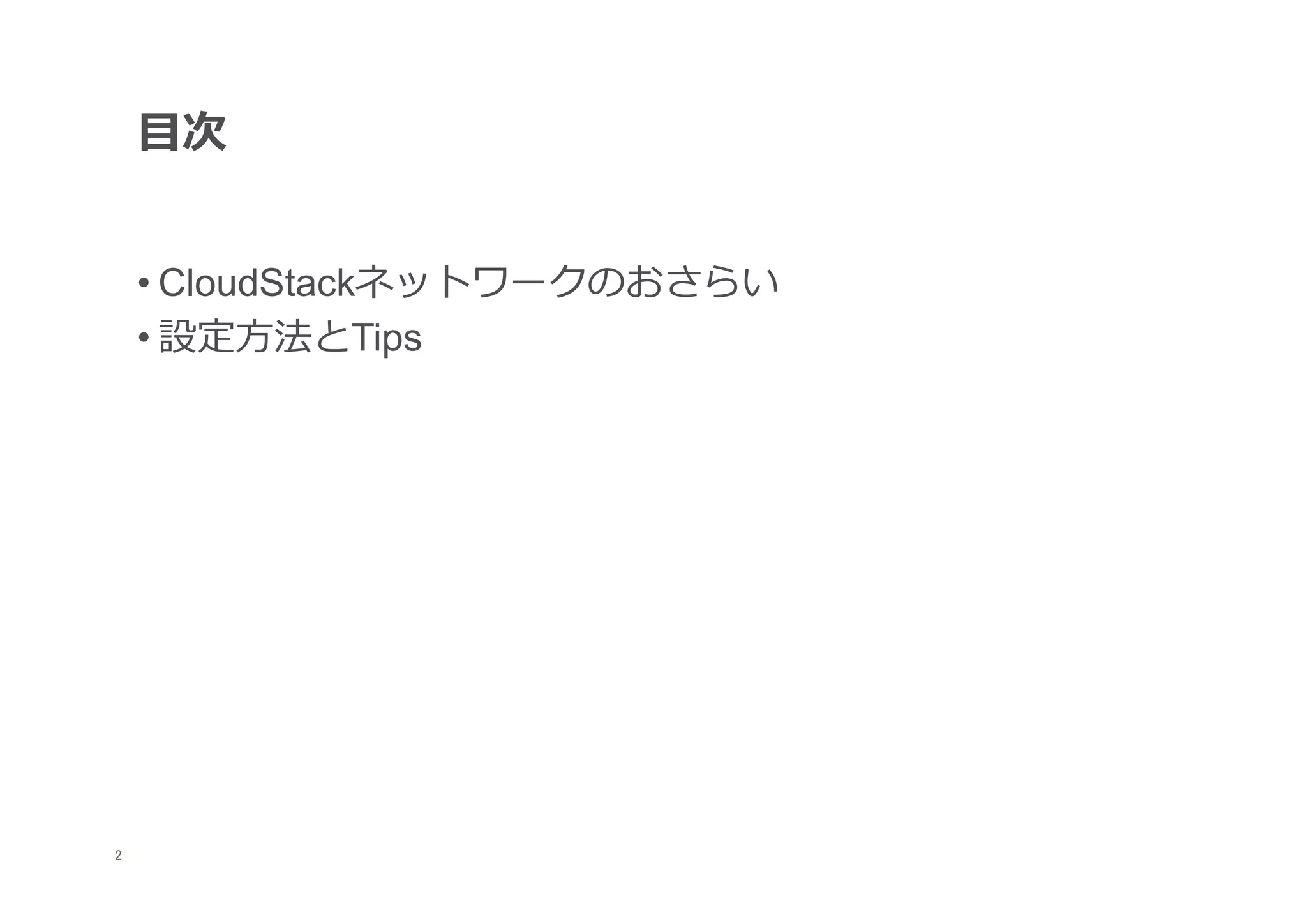 ⽬目次


     • CloudStackネットワークのおさらい
     • 設定⽅方法とTips




	
2
 