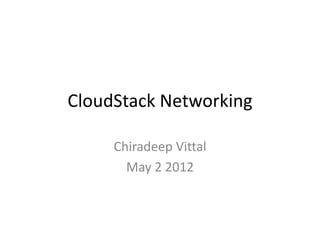 CloudStack Networking

     Chiradeep Vittal
       May 2 2012
 