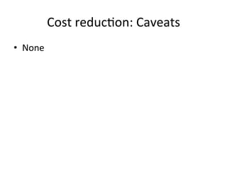 Cost	
  reduc-on:	
  Caveats	
  
•  None	
  
 