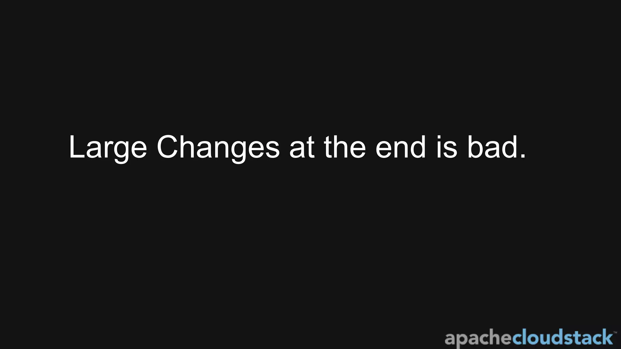 Large Changes at the end is bad.
 