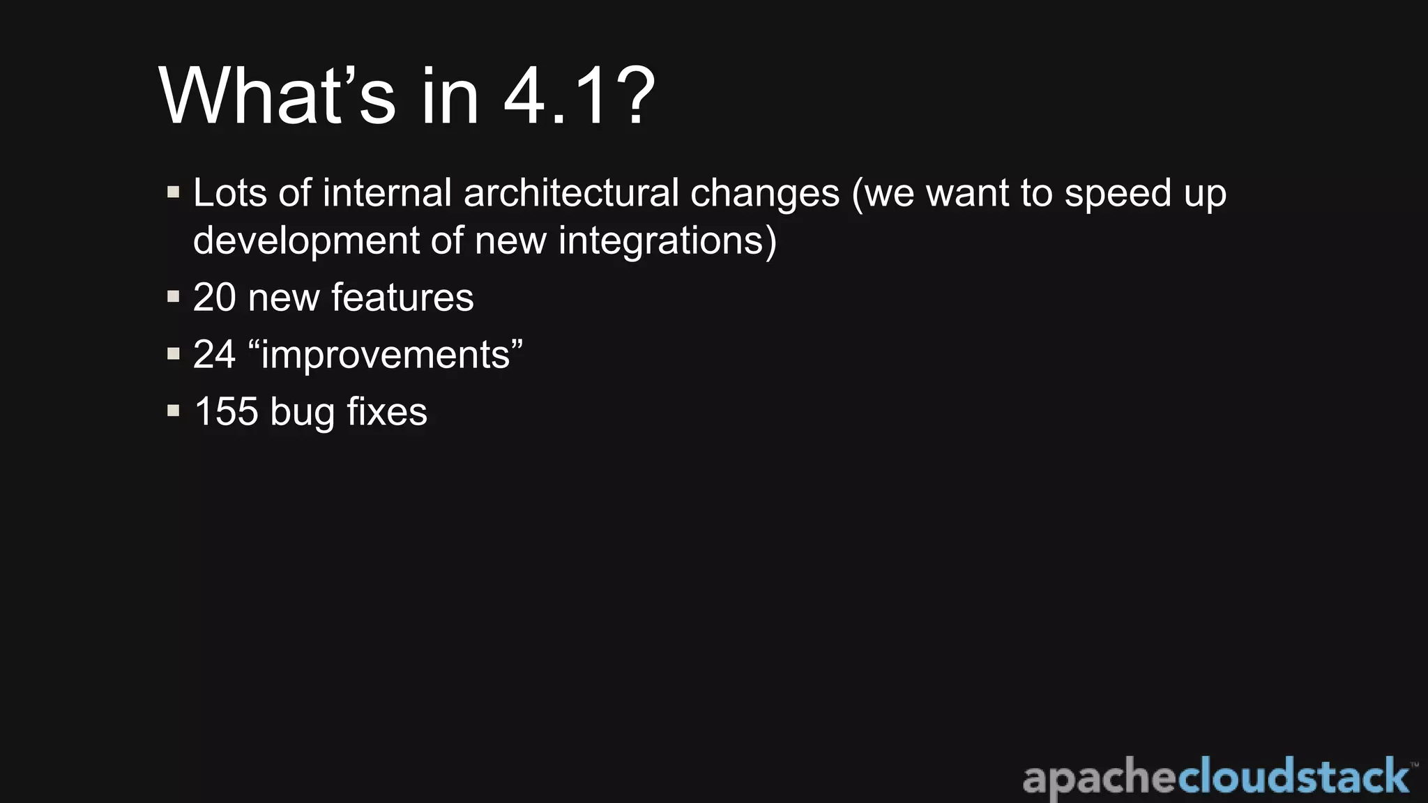 What’s in 4.1?
 Lots of internal architectural changes (we want to speed up
development of new integrations)
 20 new features
 24 “improvements”
 155 bug fixes
 