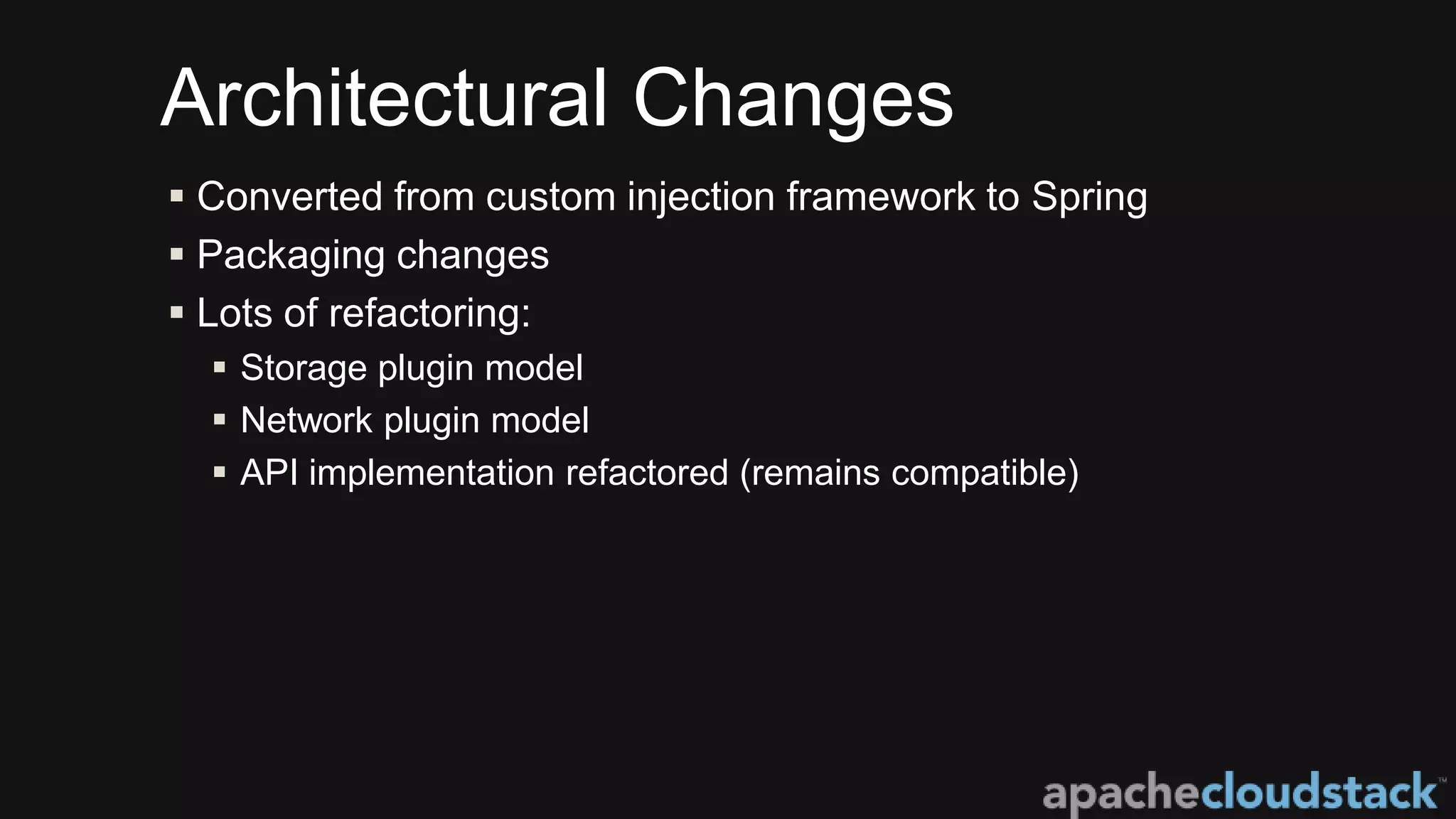 Architectural Changes
 Converted from custom injection framework to Spring
 Packaging changes
 Lots of refactoring:
 Storage plugin model
 Network plugin model
 API implementation refactored (remains compatible)
 