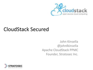 CloudStack Secured

                          John Kinsella
                         @johnlkinsella
               Apache CloudStack PPMC
                 Founder, Stratosec Inc.
 