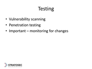 Testing
• Vulnerability scanning
• Penetration testing
• Important – monitoring for changes
 