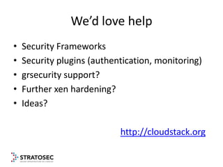 We’d love help
•   Security Frameworks
•   Security plugins (authentication, monitoring)
•   grsecurity support?
•   Furth...