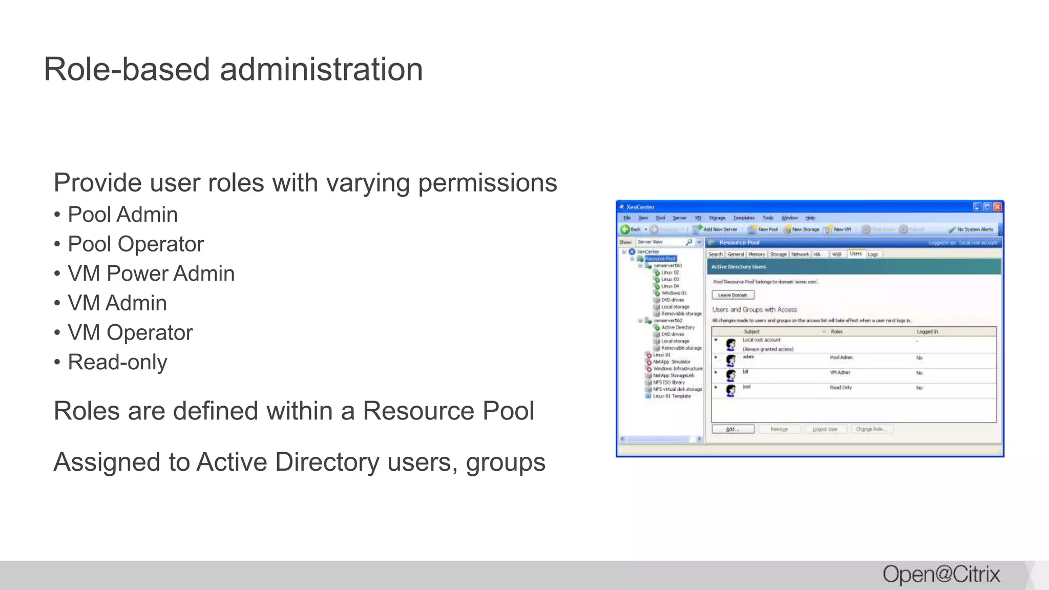 Role-based administration
Provide user roles with varying permissions
• Pool Admin
• Pool Operator
• VM Power Admin
• VM Admin
• VM Operator
• Read-only
Roles are defined within a Resource Pool
Assigned to Active Directory users, groups
 