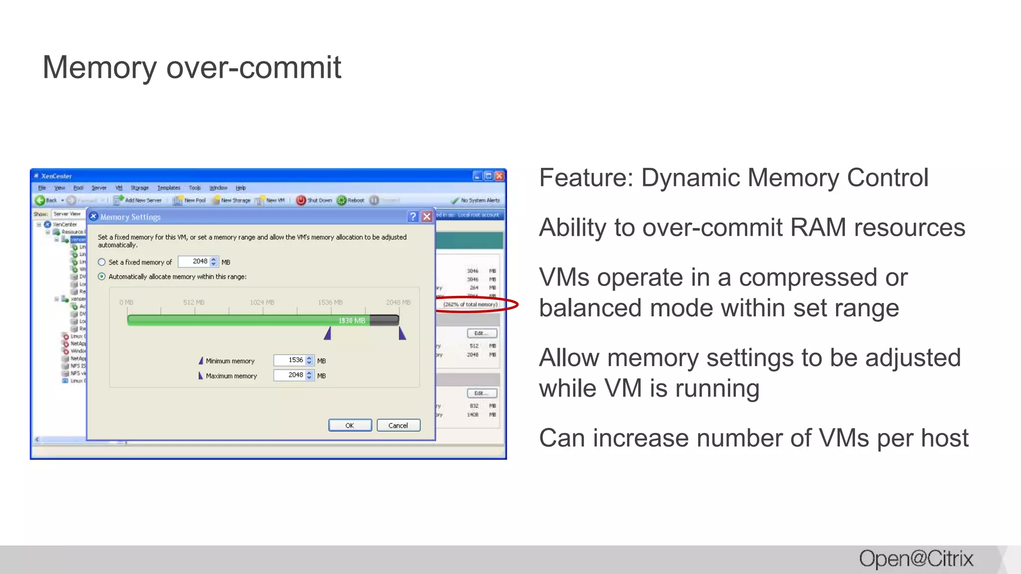 Memory over-commit
Feature: Dynamic Memory Control
Ability to over-commit RAM resources
VMs operate in a compressed or
balanced mode within set range
Allow memory settings to be adjusted
while VM is running
Can increase number of VMs per host
 