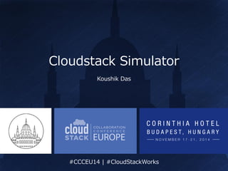 #CCCEU14 | #CloudStackWorks
#CCCEU14 | #CloudStackWorks
Cloudstack Simulator
Koushik Das
 