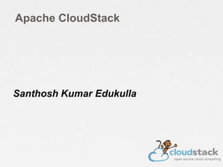 Apache CloudStack
Santhosh Kumar Edukulla
 