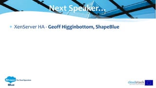  XenServer HA - Geoff Higginbottom, ShapeBlue
Next Speaker…
 