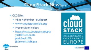  CCCEU14
 19-22 November - Budapest
 www.cloudstackcollab.org
 Presentation Videos
 https://www.youtube.com/pla
ylist?list=PLbzoR-
pLrL6ruJrhXZ-
jSSYw0m3WfK4ea
CloudStack News…
 