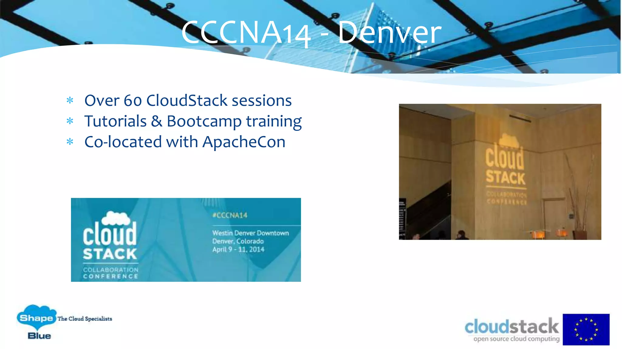  Over 60 CloudStack sessions
 Tutorials & Bootcamp training
 Co-located with ApacheCon
CCCNA14 - Denver
 