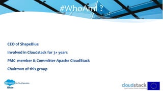 CEO of ShapeBlue
Involved in Cloudstack for 3+ years
PMC member & Committer Apache CloudStack
Chairman of this group
#WhoAmI ?
 