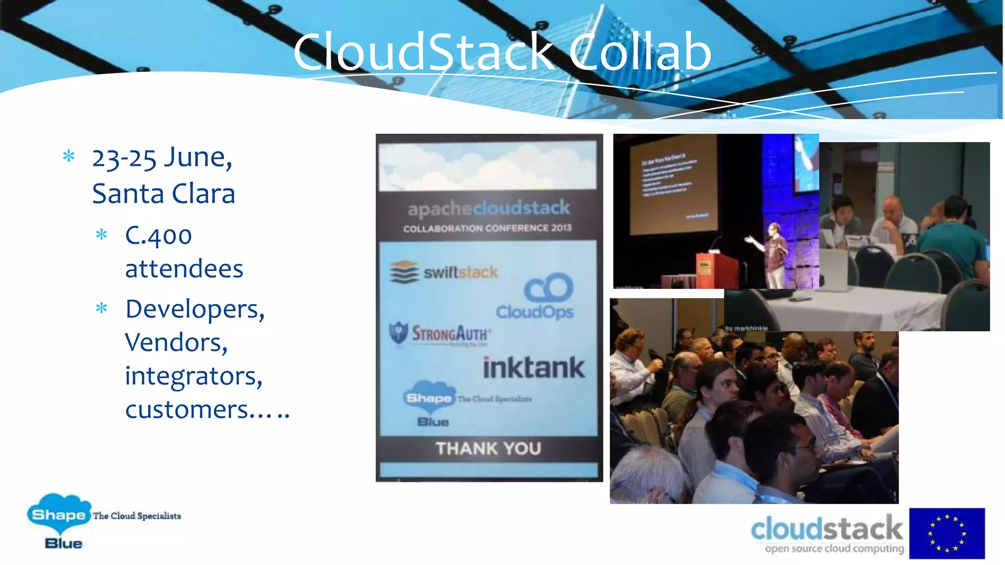 CloudStack Collab
23-25 June,
Santa Clara
C.400
attendees
Developers,
Vendors,
integrators,
customers…..
 