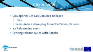 Cloudportal BM 2.0 (Danube) released
ITaaS
Seems to be a decoupling from CloudStack / platform
2.1 Release due soon
Syncing release cycles with Apache
Citrix News -
 