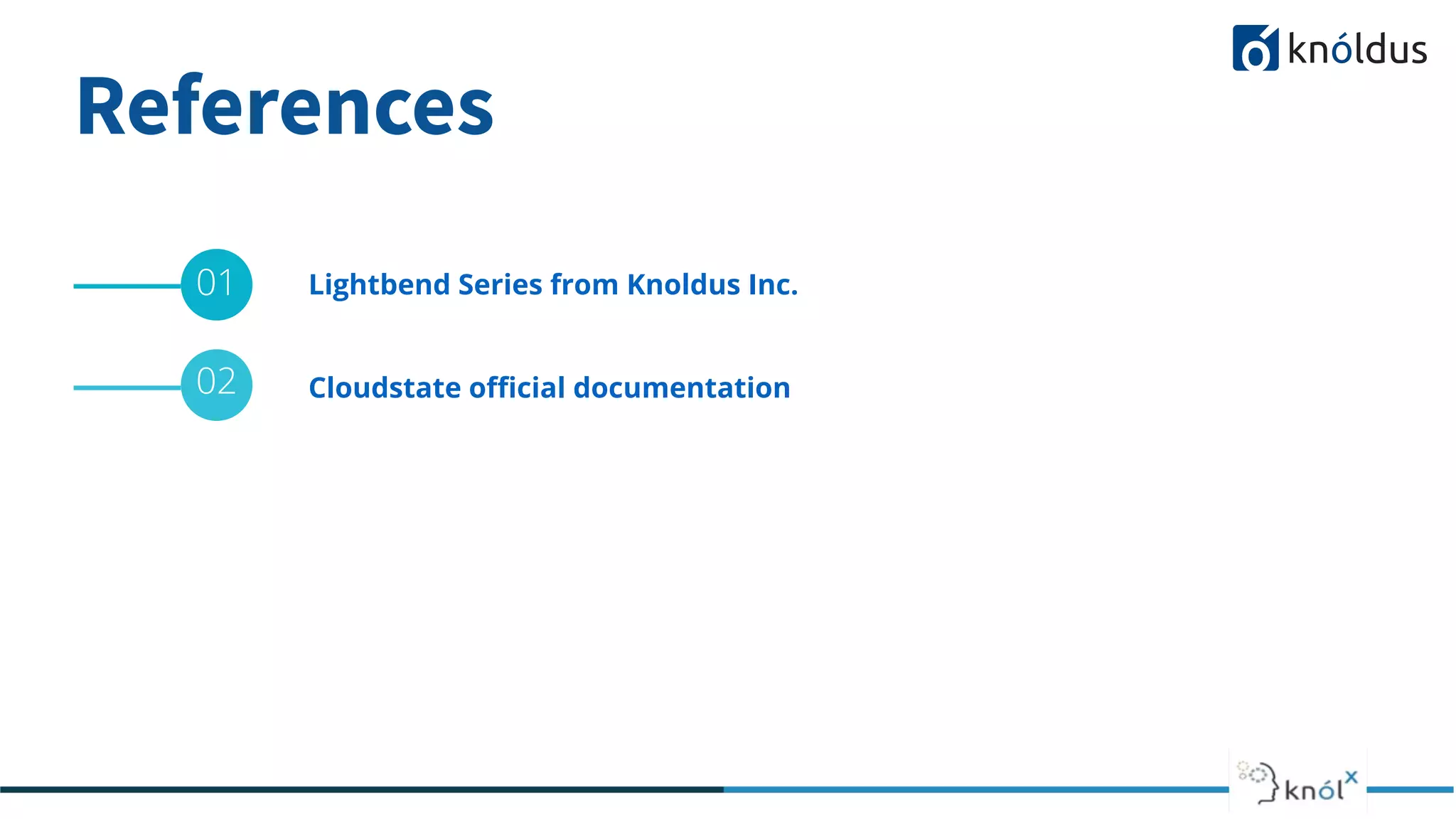 References
01 Lightbend Series from Knoldus Inc.
02 Cloudstate oﬃcial documentation
 