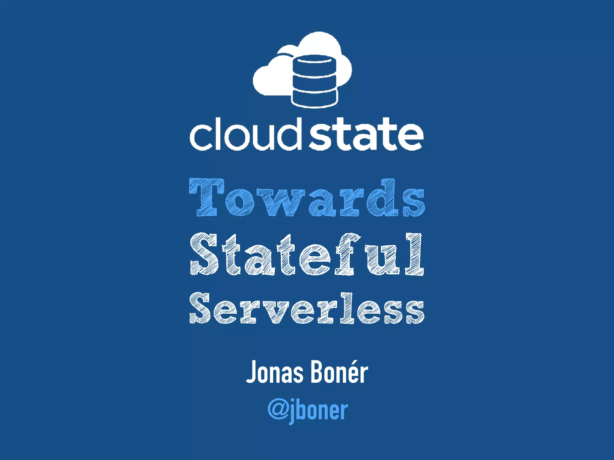 Jonas Bonér
@jboner
Towards
Stateful
Serverless
 