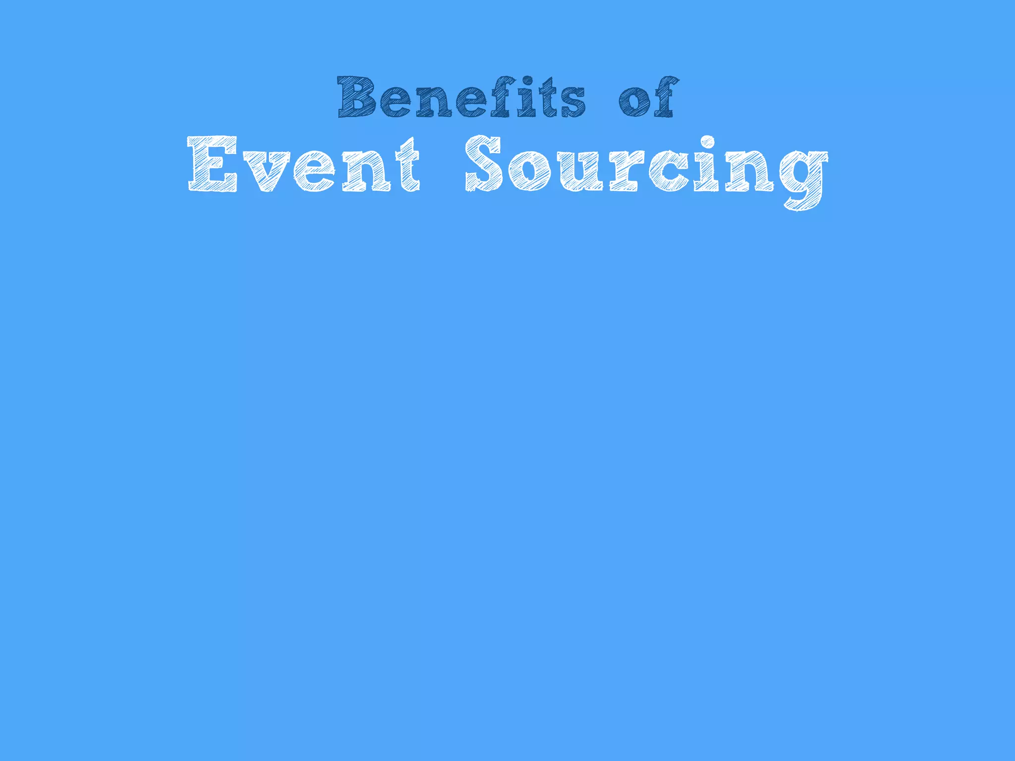 Benefits of
Event Sourcing
 