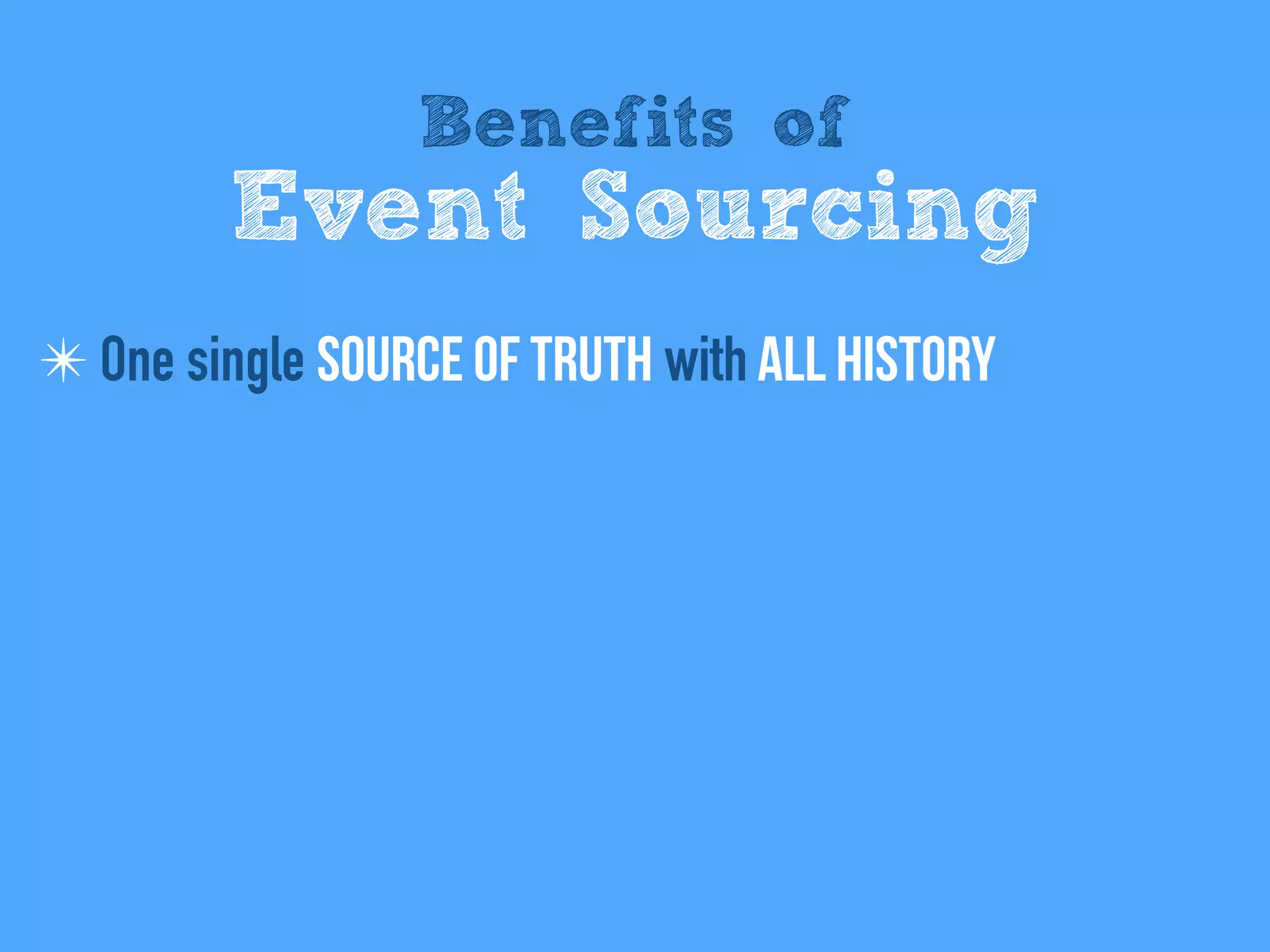 Benefits of
Event Sourcing
✴ One single Source of Truth with All history
 