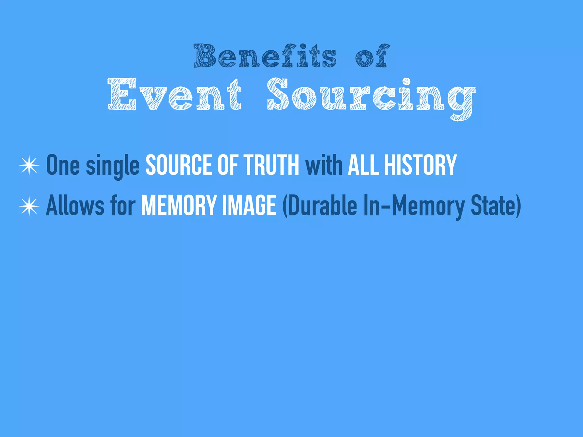 Benefits of
Event Sourcing
✴ One single Source of Truth with All history
✴ Allows for Memory Image (Durable In-Memory State)
 