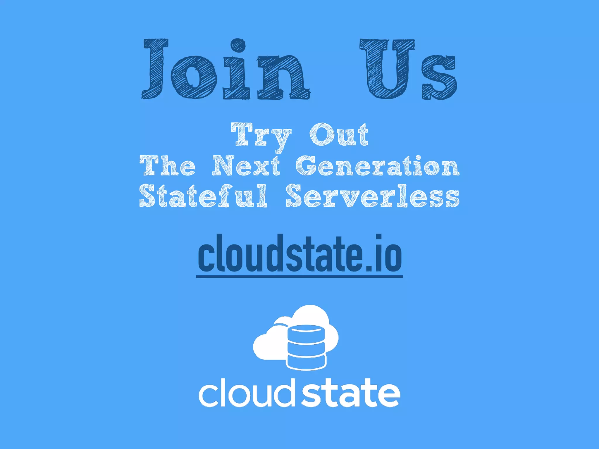 Join Us
Try Out
The Next Generation
Stateful Serverless
cloudstate.io
 