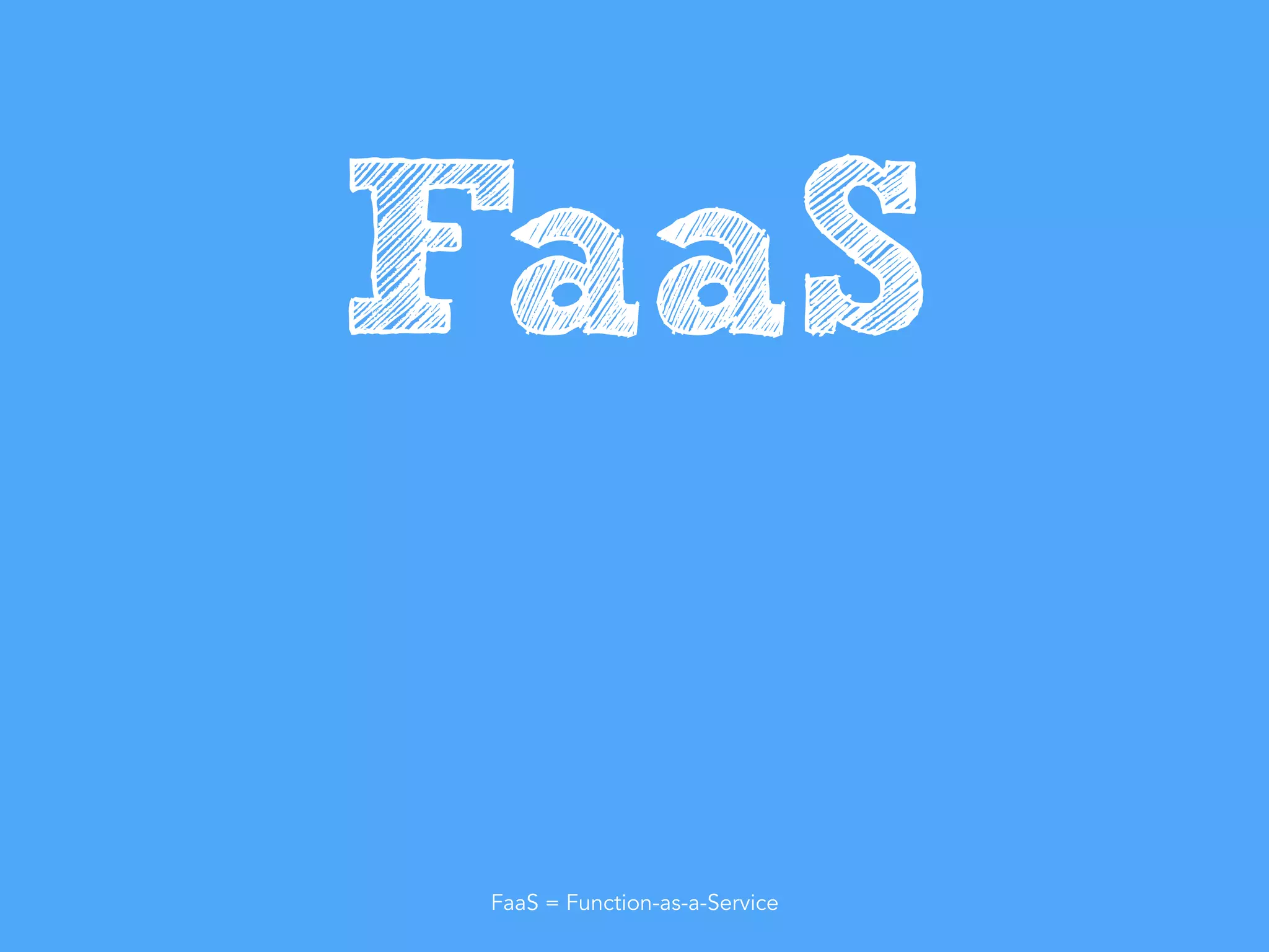 FaaS
FaaS = Function-as-a-Service
 