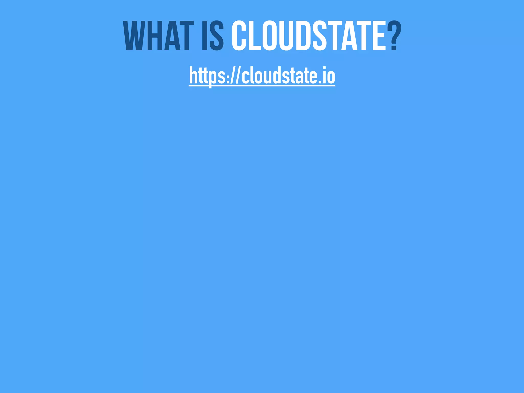 What Is CloudState?
https://cloudstate.io
 