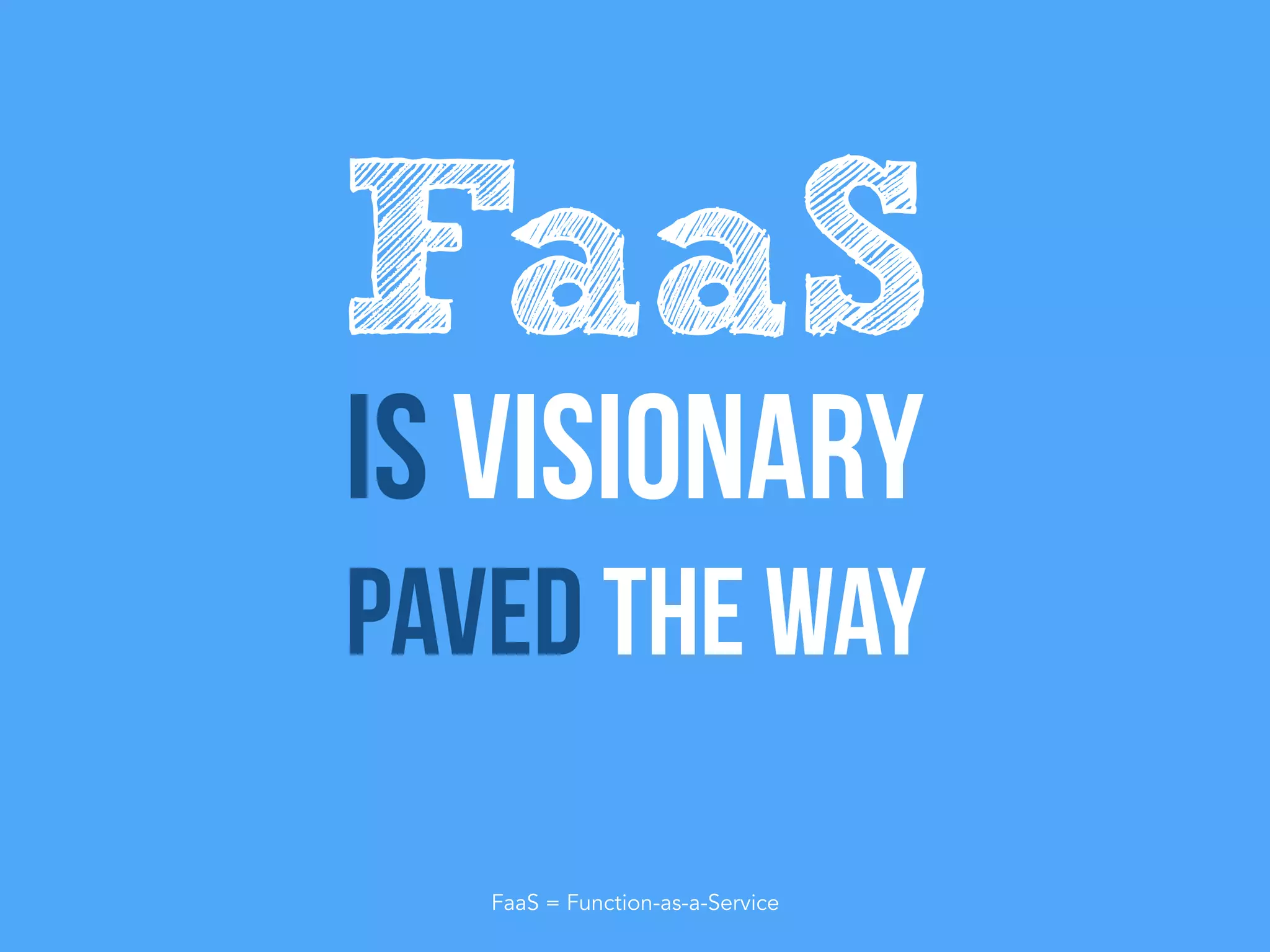 Is visionary
Paved the way
FaaS
FaaS = Function-as-a-Service
 