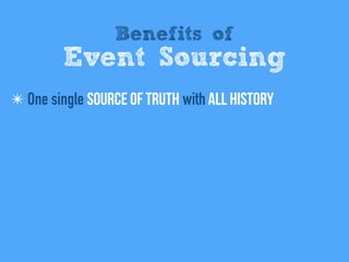 Benefits of
Event Sourcing
✴ One single Source of Truth with All history
 