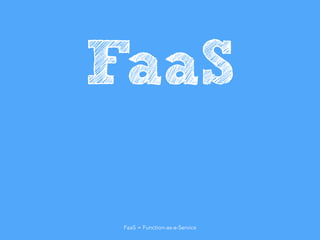 FaaS
FaaS = Function-as-a-Service
 