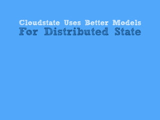 battle-tested, Yet Constrained, models like:
Cloudstate Uses Better Models
For Distributed State
 