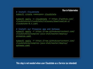 # Install Cloudstate
kubectl create namespace cloudstate
kubectl apply -n cloudstate -f https:"//github.com/
cloudstateio/...