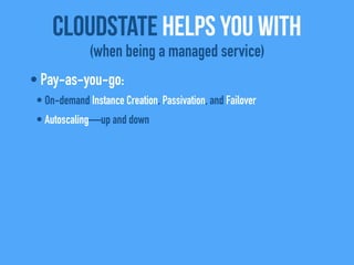 • Pay-as-you-go:
• On-demand Instance Creation, Passivation, and Failover
• Autoscaling—up and down
• ZeroOps:
• Automatio...