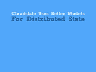 Cloudstate Uses Better Models
For Distributed State
 