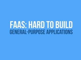 FAAS: Hard to build
General-Purpose Applications
 