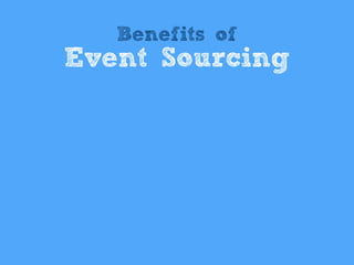 Benefits of
Event Sourcing
 