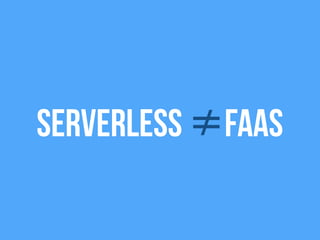 Serverless ≠Faas
 