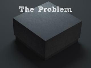 The Problem
 