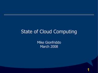 State of Cloud Computing

      Mike Gionfriddo
       March 2008




                           1
 